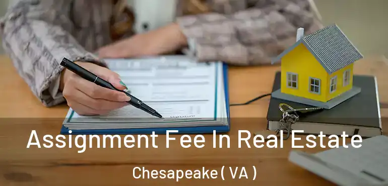  Assignment Fee In Real Estate Chesapeake ( VA )