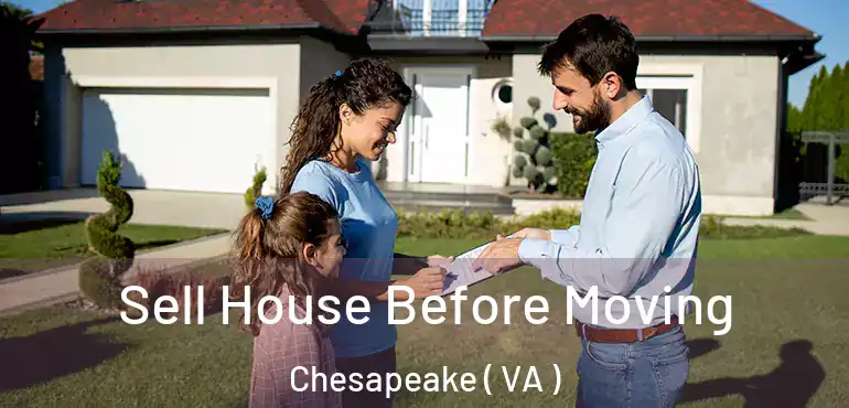  Sell House Before Moving Chesapeake ( VA )
