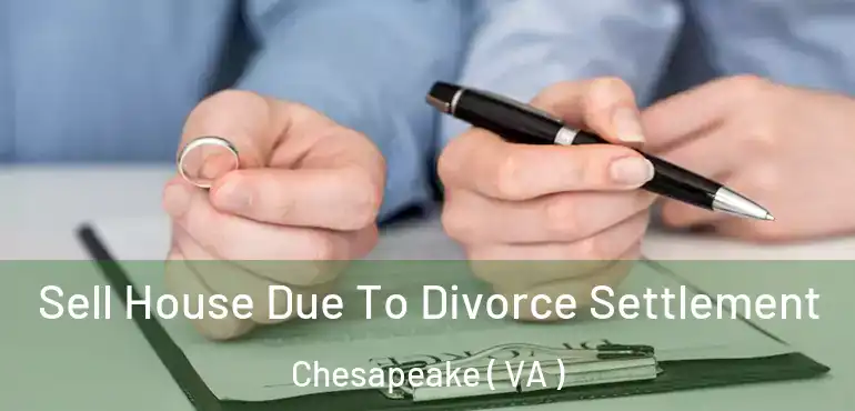  Sell House Due To Divorce Settlement Chesapeake ( VA )