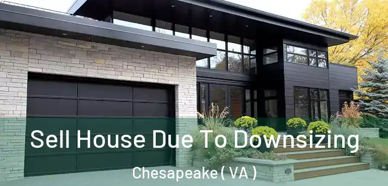  Sell House Due To Downsizing Chesapeake ( VA )