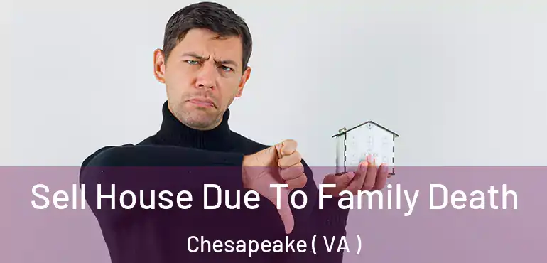  Sell House Due To Family Death Chesapeake ( VA )