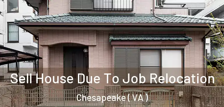  Sell House Due To Job Relocation Chesapeake ( VA )