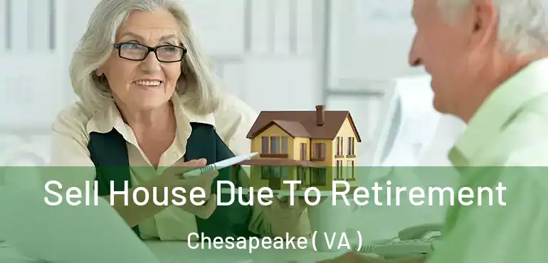  Sell House Due To Retirement Chesapeake ( VA )