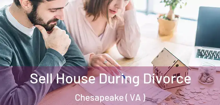  Sell House During Divorce Chesapeake ( VA )