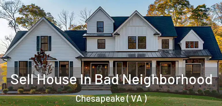  Sell House In Bad Neighborhood Chesapeake ( VA )