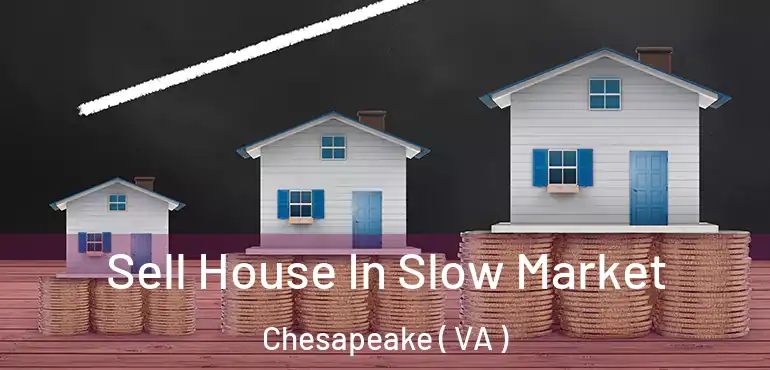  Sell House In Slow Market Chesapeake ( VA )