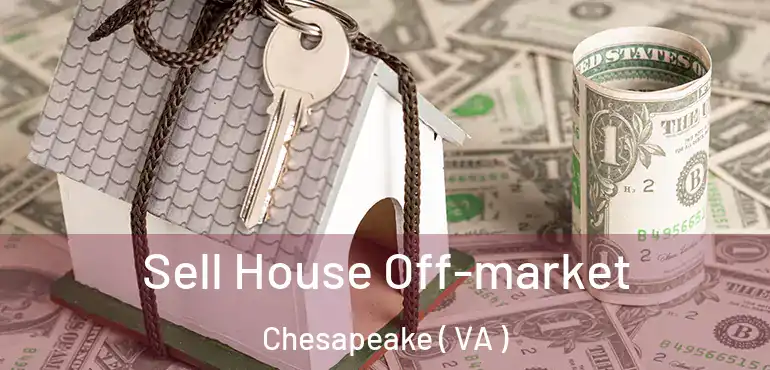  Sell House Off-market Chesapeake ( VA )