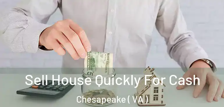  Sell House Quickly For Cash Chesapeake ( VA )