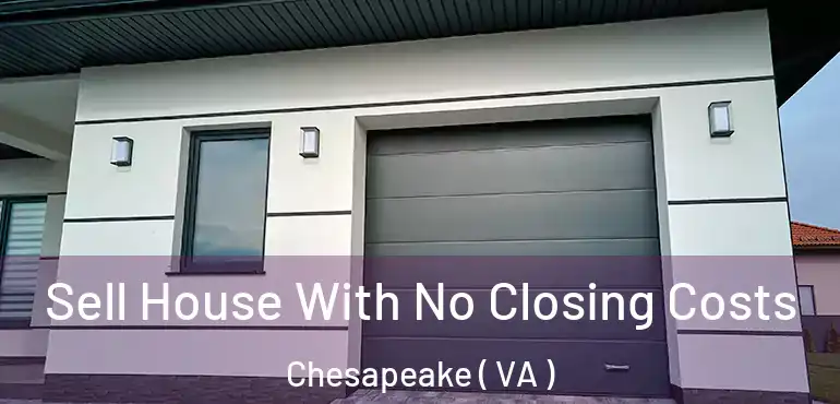  Sell House With No Closing Costs Chesapeake ( VA )