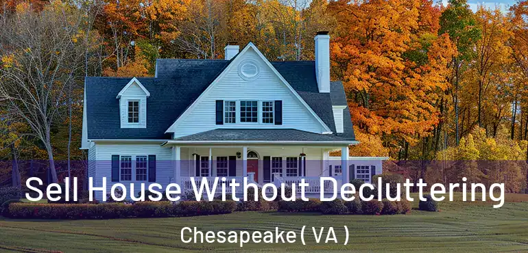  Sell House Without Decluttering Chesapeake ( VA )
