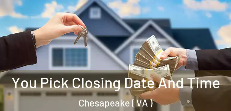  You Pick Closing Date And Time Chesapeake ( VA )
